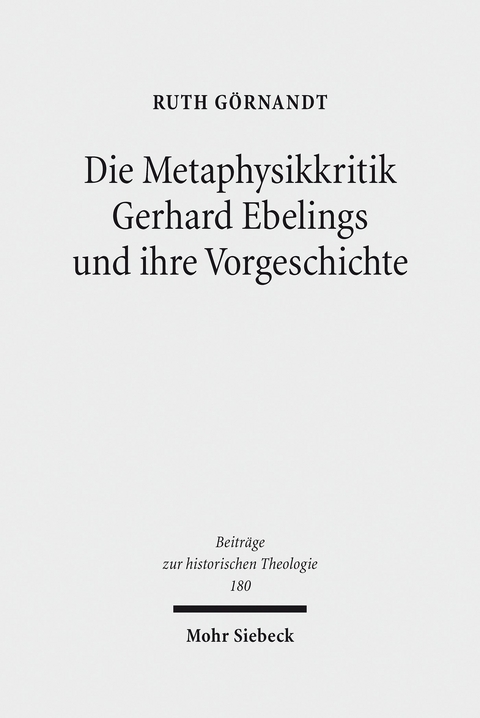 Die Metaphysikkritik Gerhard Ebelings und ihre Vorgeschichte -  Ruth Görnandt