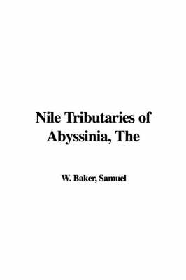 The Nile Tributaries of Abyssinia - Sir Samuel White Baker