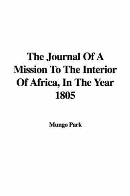 The Journal of a Mission to the Interior of Africa, in the Year 1805 - Mungo Park