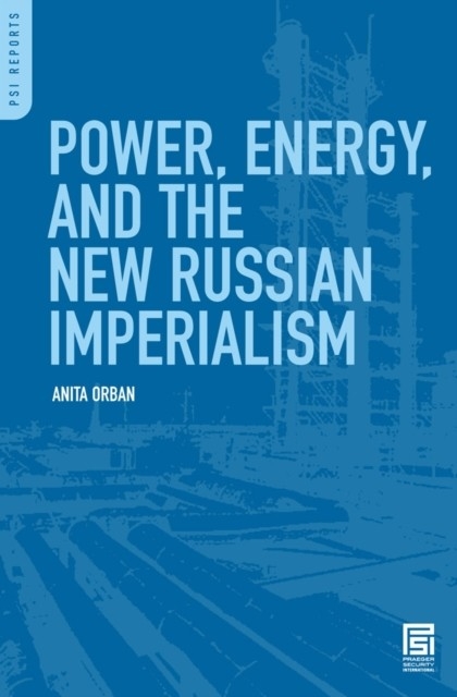 Power, Energy, and the New Russian Imperialism -  Orban Anita Orban