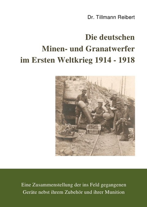 Die Deutschen Minen- und Granatwerfer im Ersten Weltkrieg 1914 - 1918 - Tillmann Reibert