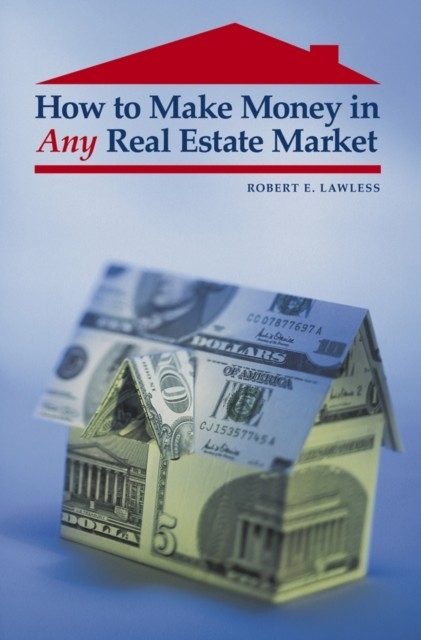 How to Make Money in Any Real Estate Market -  Lawless Robert E. Lawless