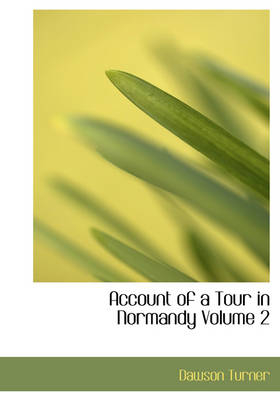 Account of a Tour in Normandy Volume 2 - Dawson Turner