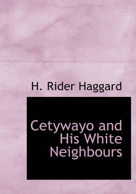 Cetywayo and His White Neighbours - Sir H Rider Haggard