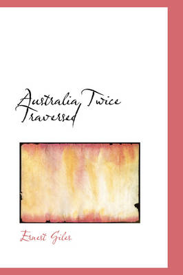 Australia Twice Traversed - Ernest Giles