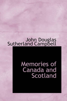 Memories of Canada and Scotland - John Douglas Sutherland Campbell