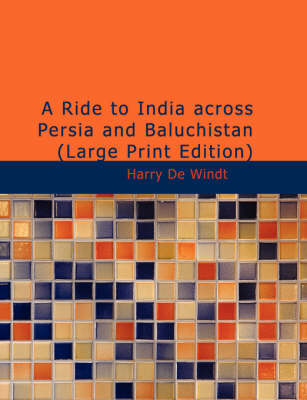 A Ride to India Across Persia and Baluchistan - Harry De Windt