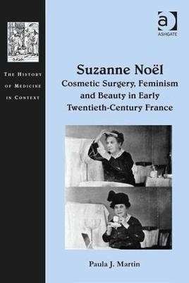 Suzanne No� Cosmetic Surgery, Feminism and Beauty in Early Twentieth-Century France - Paula J. Martin