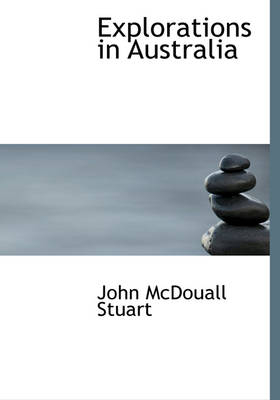 Explorations in Australia - John McDouall Stuart