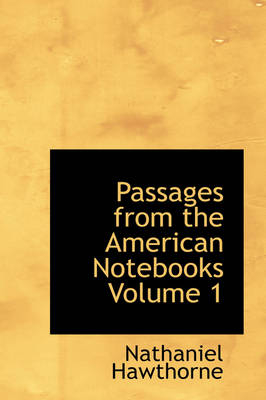 Passages from the American Notebooks Volume 1 - Nathaniel Hawthorne