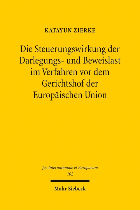 Die Steuerungswirkung der Darlegungs- und Beweislast im Verfahren vor dem Gerichtshof der Europäischen Union -  Katayun Zierke