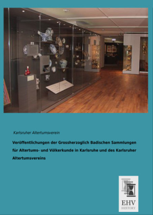 VerÃ¶ffentlichungen der Grossherzoglich Badischen Sammlungen fÃ¼r Altertums- und VÃ¶lkerkunde in Karlsruhe und des Karlsruher Altertumsvereins - 