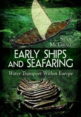 Early Ships and Seafaring: European Water Transport - Sean McGrail