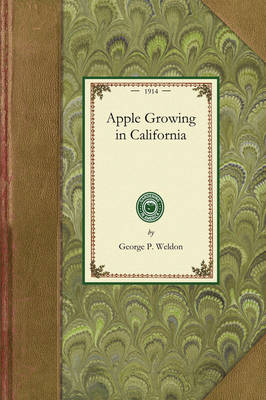 Apple Growing in California - George P Weldon, George Weldon,  California State Commission of Horticult