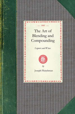 Art of Blending and Compounding Liquors and Wines - Joseph Fleischman