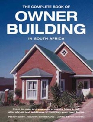 The Complete Book of Owner Building in South Africa - Penny Swift, Vaughn Goodbrand, Janek Szymanowski