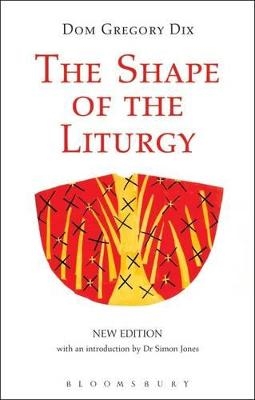 The Shape of the Liturgy, New Edition - Dom Gregory Dix