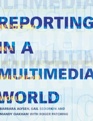 Reporting in a Multimedia World - Barbara Alysen, Gail Sedorkin, Mandy Oakham, Roger Patching