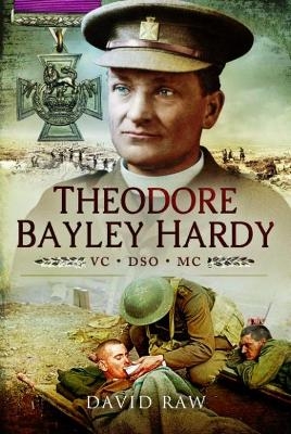 Theodore Bayley Hardy VC DSO MC - John David Raw