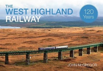 The West Highland Railway 120 Years - John McGregor