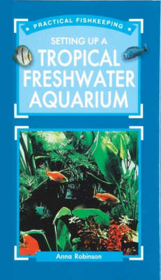 Setting Up a Tropical Freshwater Aquarium - Anna Robinson, James Knock