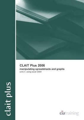 CLAIT Plus 2006 Unit 2 Manipulating Spreadsheets and Graphs Using Excel 2000 -  CiA Training Ltd.