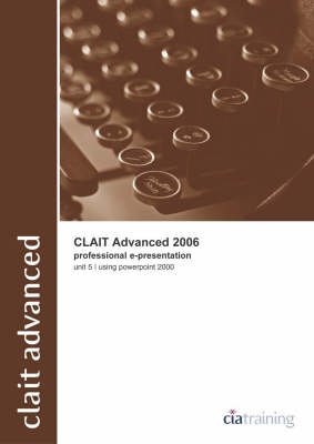 CLAiT Advanced 2006 Unit 5 Professional E-Presentation Using PowerPoint 2000 -  CiA Training Ltd.