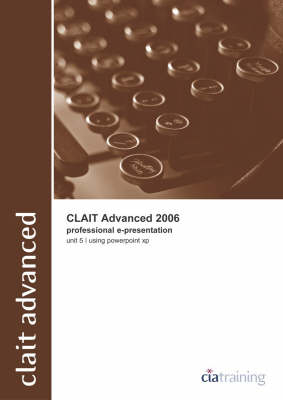 CLAiT Advanced 2006 Unit 5 Professional E-Presentation Using PowerPoint XP -  CiA Training Ltd.