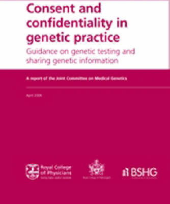 Consent and Confidentiality in Genetic Practice -  Joint committee on medical genetics