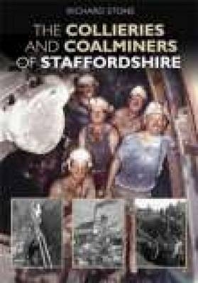 The Collieries and Coalminers of Staffordshire - Richard Stone