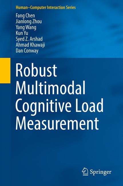 Robust Multimodal Cognitive Load Measurement - Fang Chen, Jianlong Zhou, Yang Wang, Kun Yu, Syed Z. Arshad, Ahmad Khawaji, Dan Conway