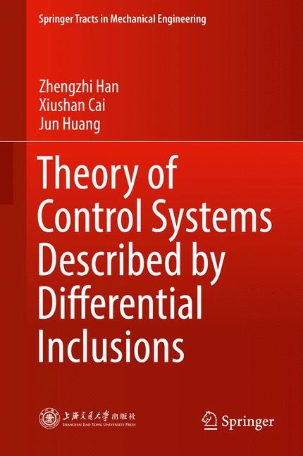 Theory of Control Systems Described by Differential Inclusions - Zhengzhi Han, Xiushan Cai, Jun Huang