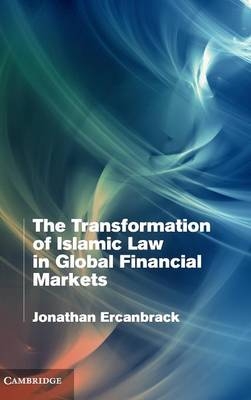 The Transformation of Islamic Law in Global Financial Markets - Jonathan Ercanbrack