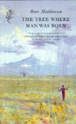 The Tree Where Man Was Born - Peter Matthiessen