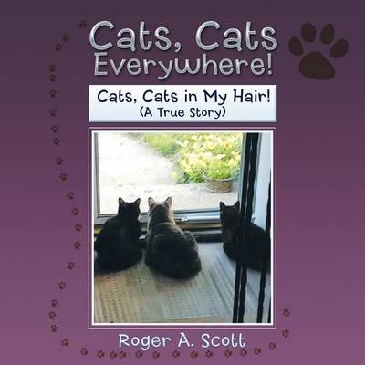 Cats, Cats Everywhere! - Roger A Scott