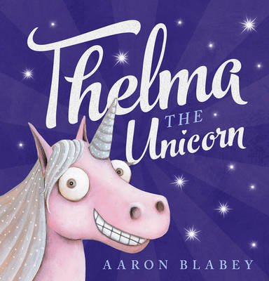 Thelma the Unicorn -  Aaron Blabey