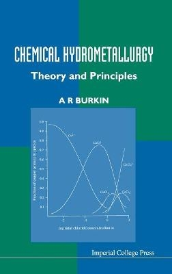 Chemical Hydrometallurgy: Theory And Principles - A R Burkin