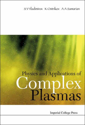 Physics And Applications Of Complex Plasmas - Serguei V Vladimirov, Alex A Samarian, Kostyantyn Ostrikov