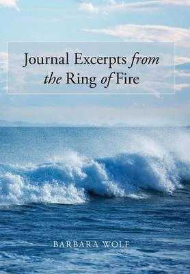 Journal Excerpts from the Ring of Fire - Barbara Wolf