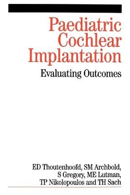 Paediatric Cochlear Implantation - Ernst Thoutenhoofd, Sue Archbold, Sue Gregory, Mark Lutman, Thomas Nikolopoulos