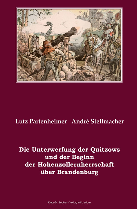 Die Unterwerfung der Quitzows und der Beginn der Hohenzollernherrschaft über Brandenburg - Lutz Partenheimer, André Stellmacher