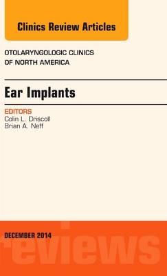 Ear Implants, An Issue of Otolaryngologic Clinics of North America - Colin L Driscoll