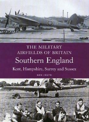 Military Airfields of Britain: No.2 Southern England - Ken Delve