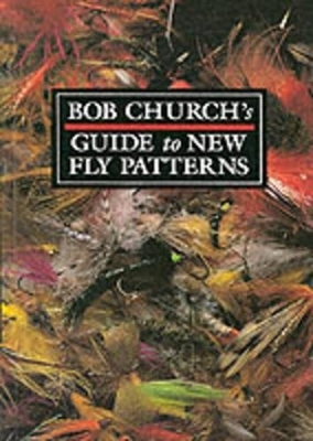 Bob Church's Guide to New Fly Patterns - Bob Church