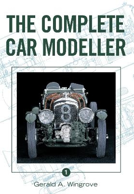 Complete Car Modeller Vol 1 - Gerald A. Wingrove