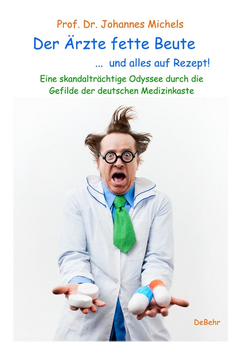 Der Ärzte fette Beute ...  und alles auf Rezept! Eine skandalträchtige Odyssee durch die Gefilde der deutschen Medizinkaste -  Prof. Dr. Michels Johannes