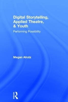 Digital Storytelling, Applied Theatre, & Youth - Megan Alrutz