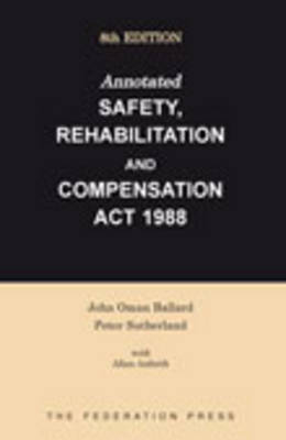 Annotated Safety, Rehabilitation and Compensation Act 1988 - John Ballard, Peter Sutherland, Allan Anforth