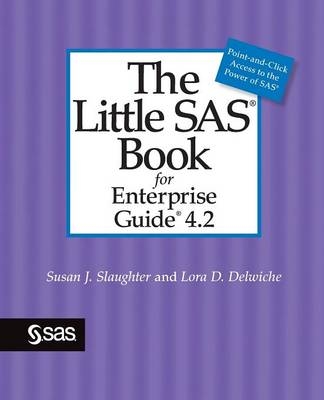 The Little SAS Book for Enterprise Guide 4.2 - Susan J Slaughter, Lora D Delwiche