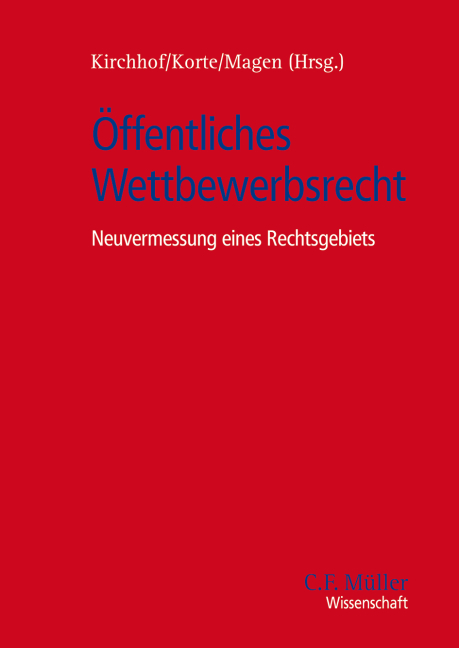 Öffentliches Wettbewerbsrecht - LL.M. Fetzer  Thomas, Claudia Fuchs, Klaus Ferdinand Gärditz, Gregor Kirchhof, Stefan Korte, Stefan Magen, Frank Schorkopf, Alexander Thiele, Sebastian Unger, Ferdinand Wollenschläger, Christoph Ohler